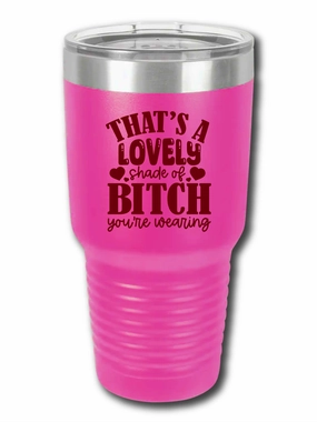 That's A Lovely Shade Of B*tch You're Wearing - UV TUMBLER