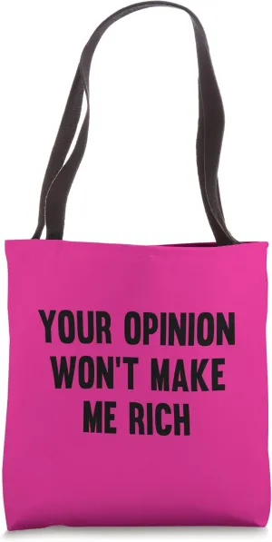 Your opinion won't make me rich Tote Bag